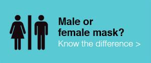 Male or female mask? Know the difference. Male or female mask? Know the difference.